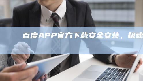 百度APP官方下载：安全安装，极速畅享